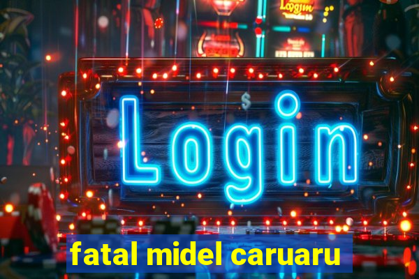 fatal midel caruaru